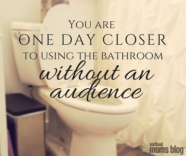 You are one day closer to using the bathroom without an audience